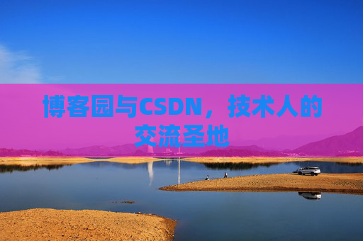 博客园与CSDN，技术人的交流圣地